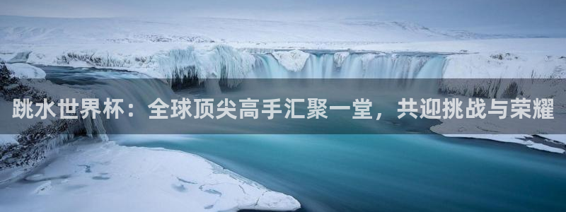 美国世界杯：跳水世界杯：全球顶尖高手汇聚一堂，共迎挑战与荣耀